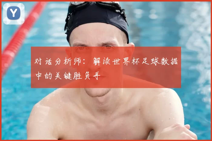 对话分析师：解读世界杯足球数据中的关键胜负手