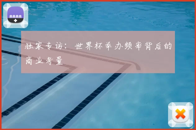 独家专访:世界杯举办频率背后的商业考量
