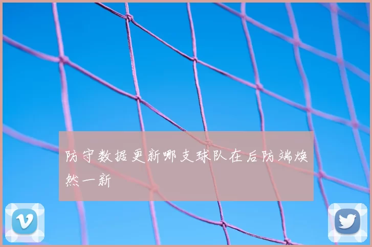 防守数据更新哪支球队在后防端焕然一新