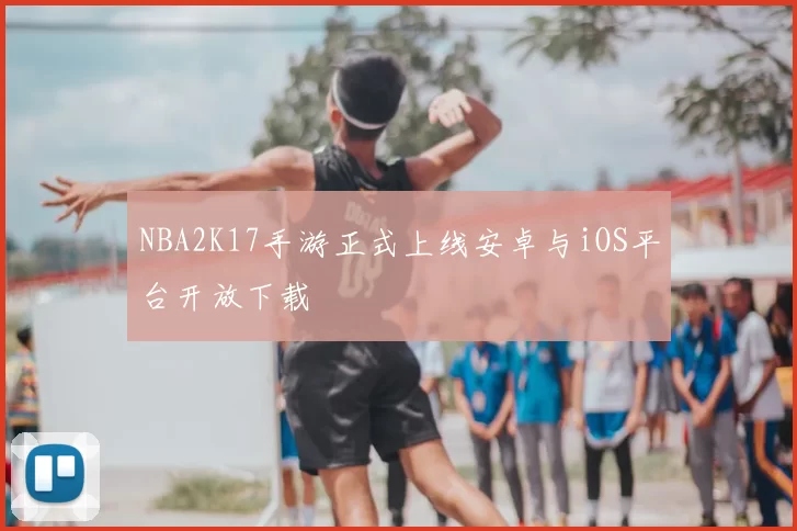 NBA2K17手游正式上线安卓与iOS平台开放下载