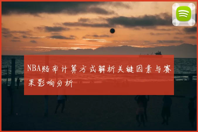 NBA赔率计算方式解析关键因素与赛果影响分析