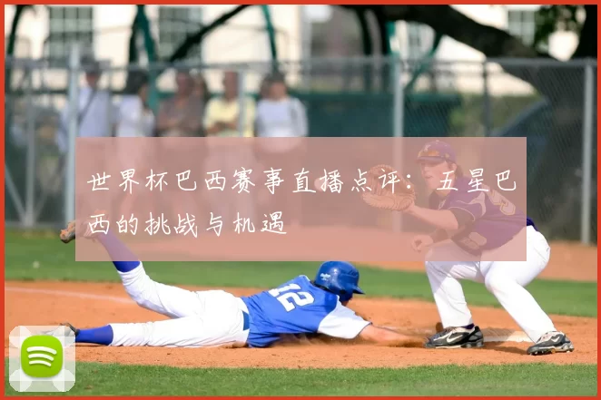 世界杯巴西赛事直播点评:五星巴西的挑战与机遇
