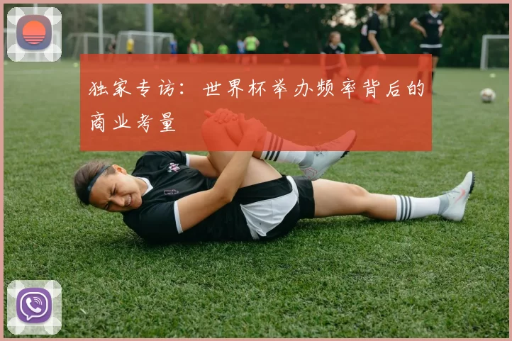 独家专访:世界杯举办频率背后的商业考量