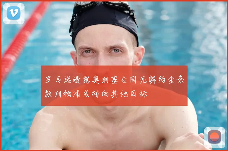 罗马诺透露奥利塞合同无解约金条款利物浦或转向其他目标