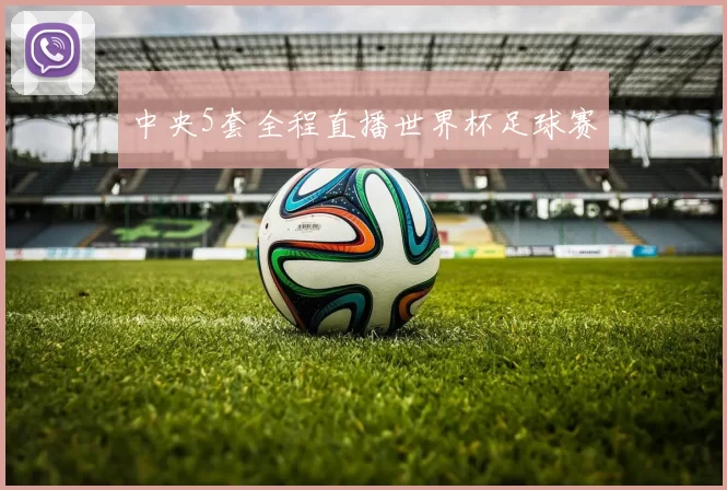中央5套全程直播世界杯足球赛
