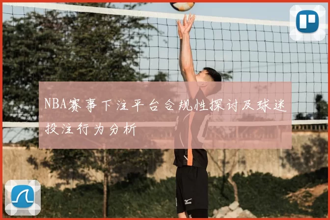 NBA赛事下注平台合规性探讨及球迷投注行为分析