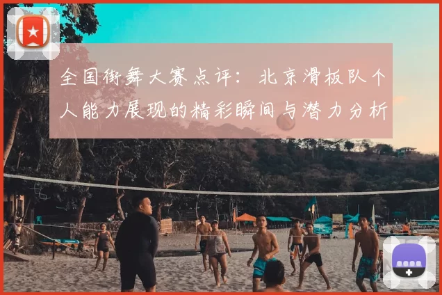 全国街舞大赛点评:北京滑板队个人能力展现的精彩瞬间与潜力分析