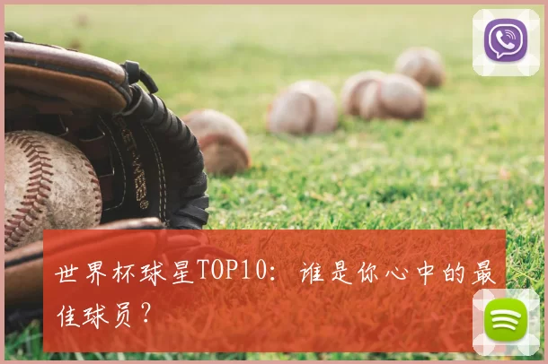世界杯球星TOP10：谁是你心中的最佳球员？