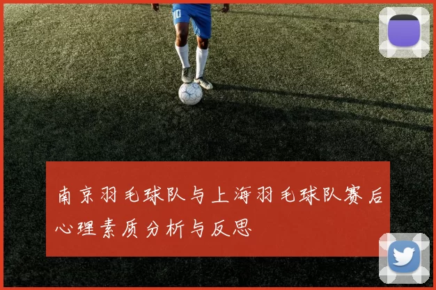 南京羽毛球队与上海羽毛球队赛后心理素质分析与反思